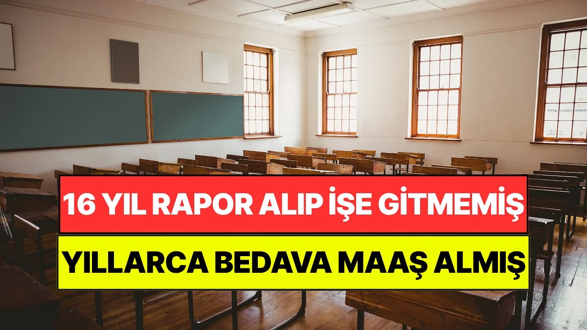 16 Yıldır Rapor Alıp İşe Gitmeyen Öğretmene Dava: Yıllarca Bedava Maaş Almış