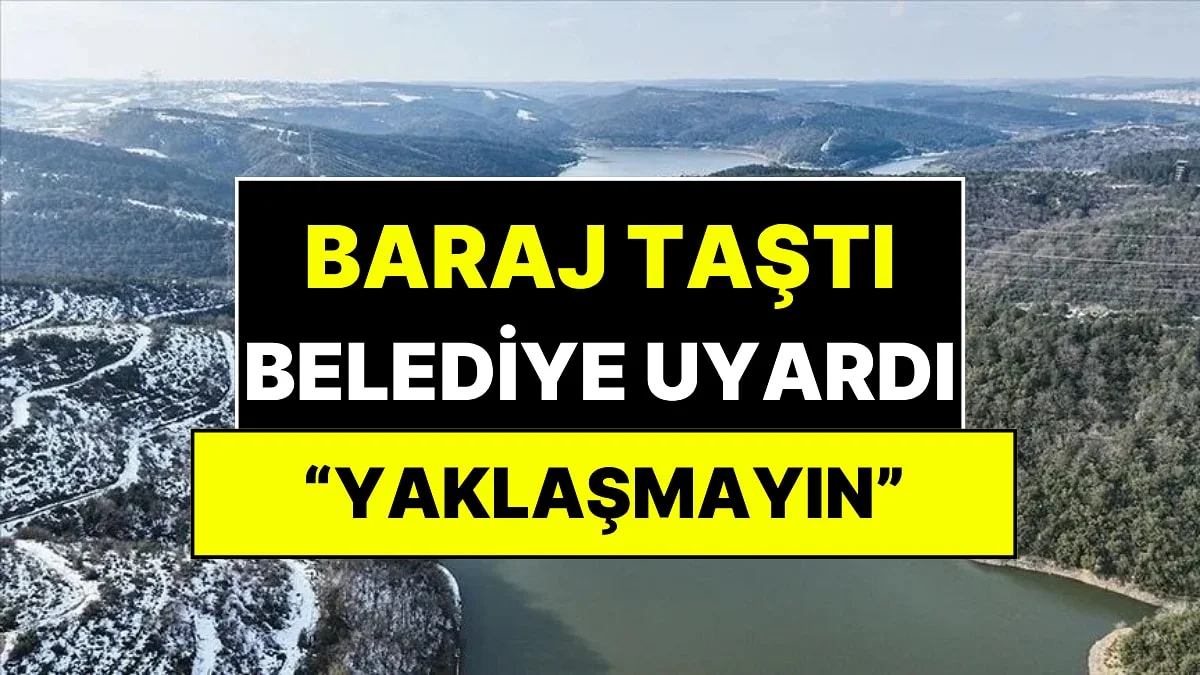 İstanbul Barajları Doldu Taştı! Belediye Acil Tahliye Uyarısı Paylaştı