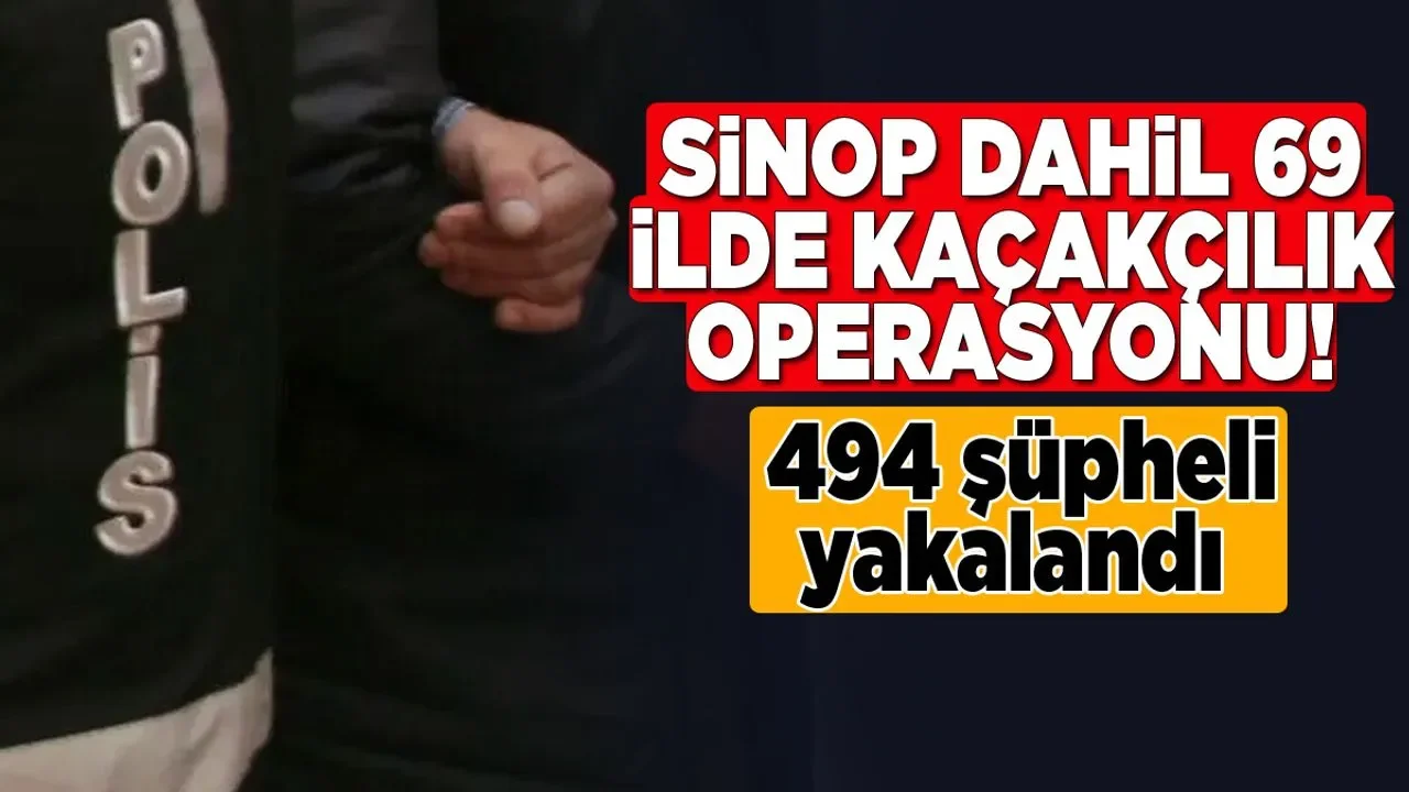 Sinop dahil 69 ilde kaçakçılığa darbe